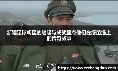 新疆足球明星的崛起与成就盘点他们在绿茵场上的传奇故事